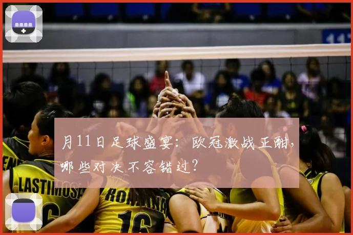 月11日足球盛宴：欧冠激战正酣，哪些对决不容错过？