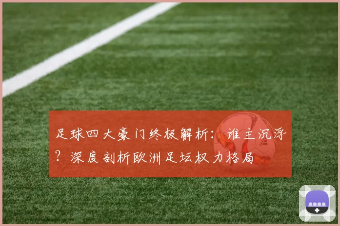 足球四大豪门终极解析:谁主沉浮?深度剖析欧洲足坛权力格局